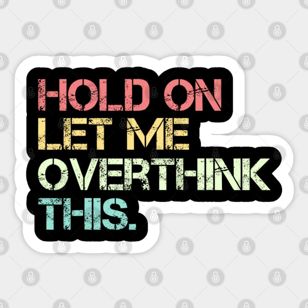 Funny Sarcastic Quote Hold On Let Me Overthink This Sticker by Jason Smith